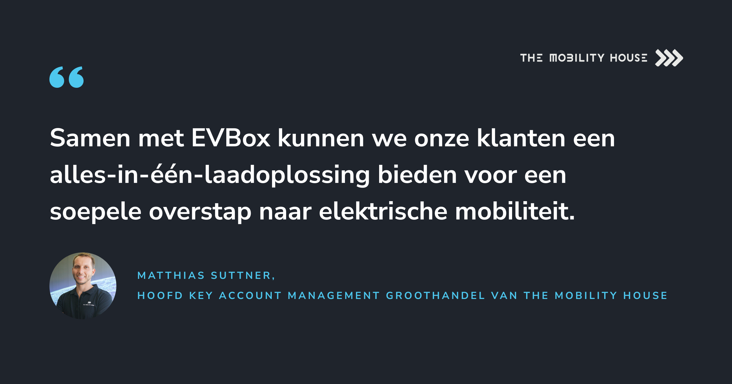 Een citaat van Matthias Suttner, Hoofd Key Account Management Groothandel van The Mobility House. “Samen met EVBox kunnen we onze klanten een alles-in-één-laadoplossing bieden voor een soepele overstap naar elektrische mobiliteit.”